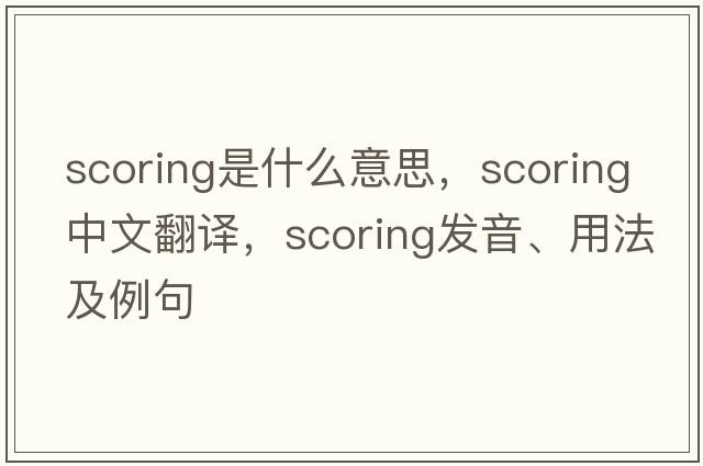 scoring是什么意思，scoring中文翻譯，scoring發(fā)音、用法及例句