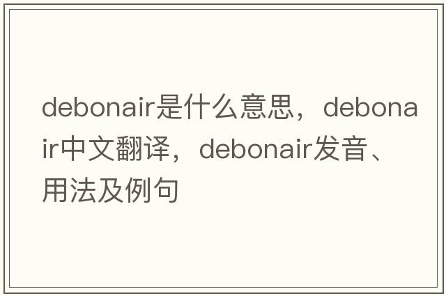 debonair是什么意思，debonair中文翻譯，debonair發(fā)音、用法及例句