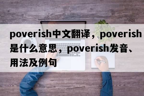 poverish中文翻譯，poverish是什么意思，poverish發(fā)音、用法及例句