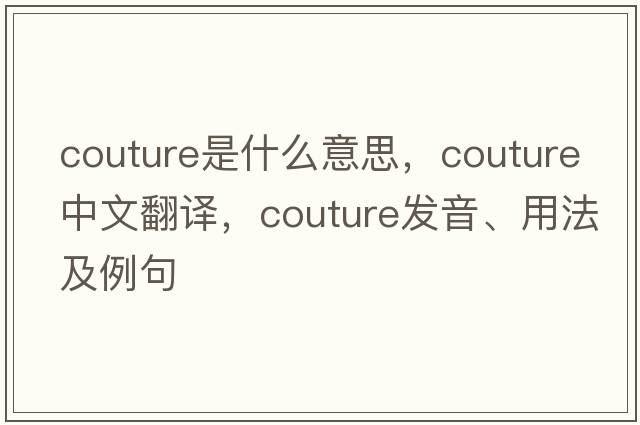 couture是什么意思，couture中文翻譯，couture發(fā)音、用法及例句