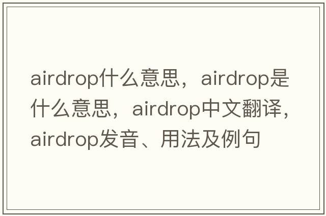 airdrop什么意思，airdrop是什么意思，airdrop中文翻譯，airdrop發(fā)音、用法及例句
