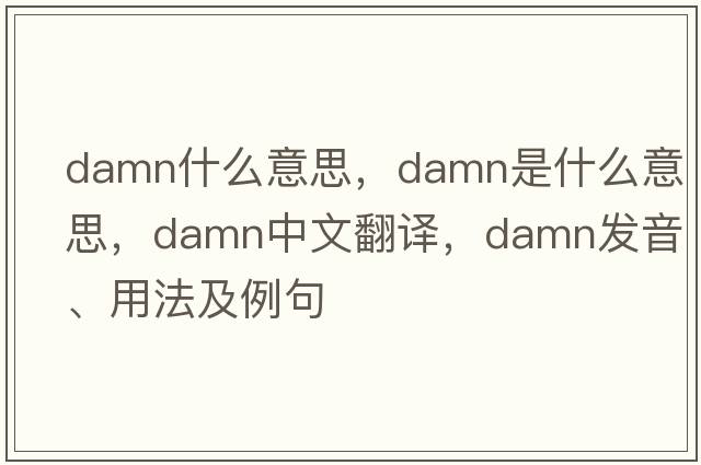 damn什么意思，damn是什么意思，damn中文翻譯，damn發(fā)音、用法及例句