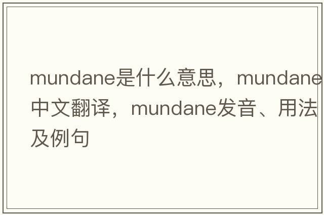 mundane是什么意思，mundane中文翻譯，mundane發(fā)音、用法及例句