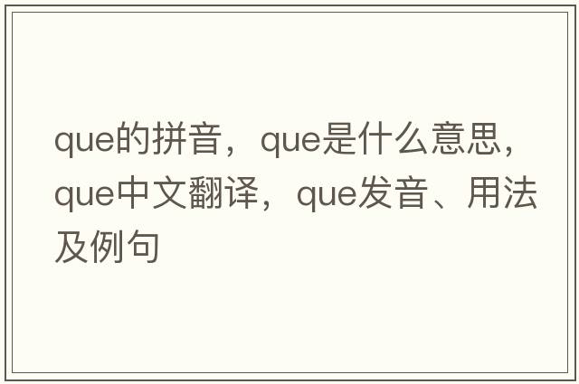 que的拼音，que是什么意思，que中文翻譯，que發(fā)音、用法及例句