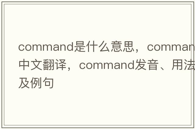 command是什么意思，command中文翻譯，command發(fā)音、用法及例句