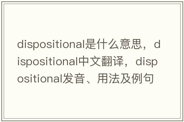 dispositional是什么意思，dispositional中文翻譯，dispositional發(fā)音、用法及例句