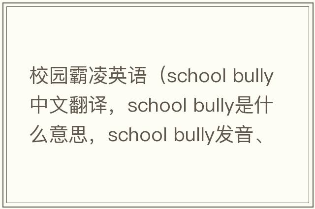 校園霸凌英語(yǔ)（school bully中文翻譯，school bully是什么意思，school bully發(fā)音、用法及例句）