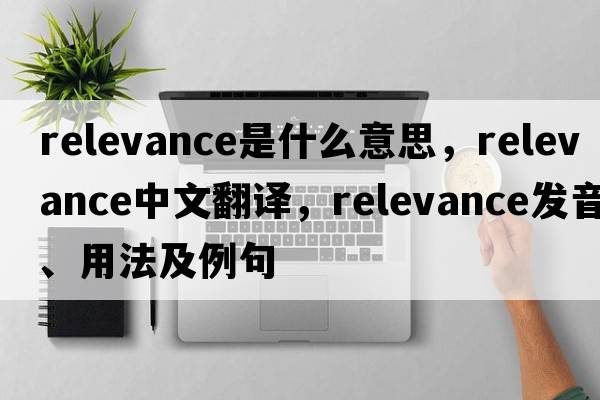 relevance是什么意思，relevance中文翻譯，relevance發(fā)音、用法及例句