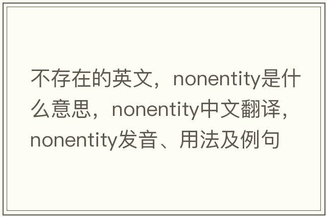 不存在的英文，nonentity是什么意思，nonentity中文翻譯，nonentity發(fā)音、用法及例句