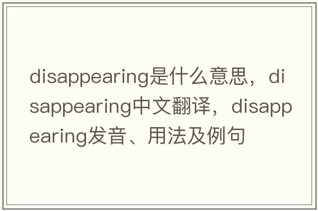 disappearing是什么意思，disappearing中文翻譯，disappearing發(fā)音、用法及例句