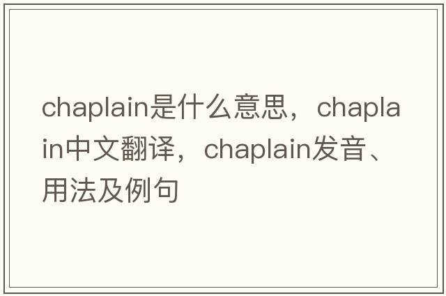 chaplain是什么意思，chaplain中文翻譯，chaplain發(fā)音、用法及例句