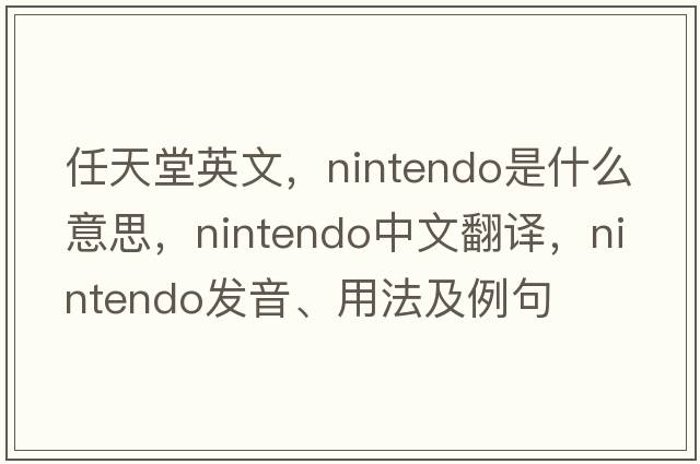 任天堂英文，Nintendo是什么意思，Nintendo中文翻譯，Nintendo發(fā)音、用法及例句
