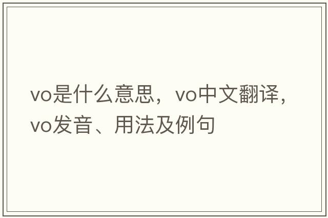 vo是什么意思，vo中文翻譯，vo發(fā)音、用法及例句