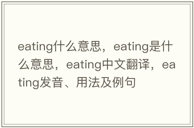 eating什么意思，eating是什么意思，eating中文翻譯，eating發(fā)音、用法及例句