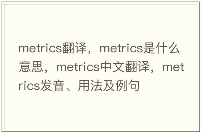 metrics翻譯，metrics是什么意思，metrics中文翻譯，metrics發(fā)音、用法及例句