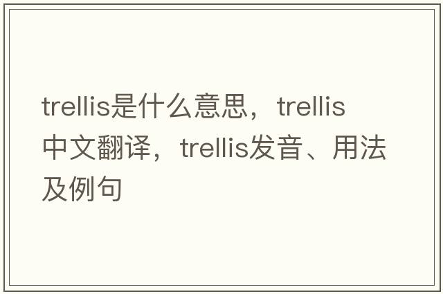 trellis是什么意思，trellis中文翻譯，trellis發(fā)音、用法及例句