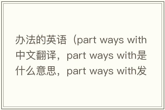 辦法的英語(yǔ)（part ways with中文翻譯，part ways with是什么意思，part ways with發(fā)音、用法及例句）