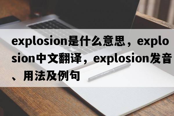 explosion是什么意思，explosion中文翻譯，explosion發(fā)音、用法及例句
