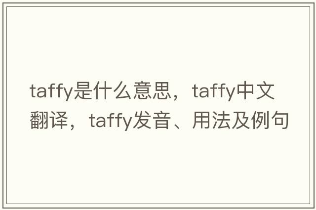 taffy是什么意思，taffy中文翻譯，taffy發(fā)音、用法及例句