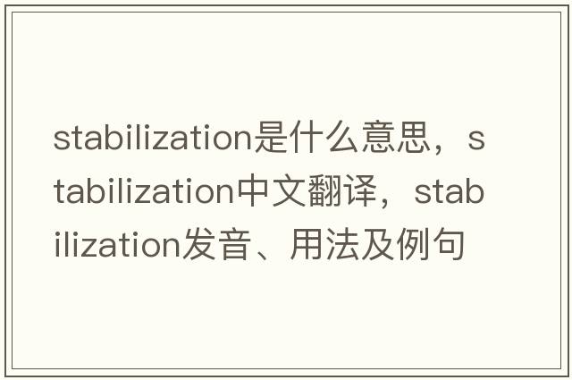 stabilization是什么意思，stabilization中文翻譯，stabilization發(fā)音、用法及例句