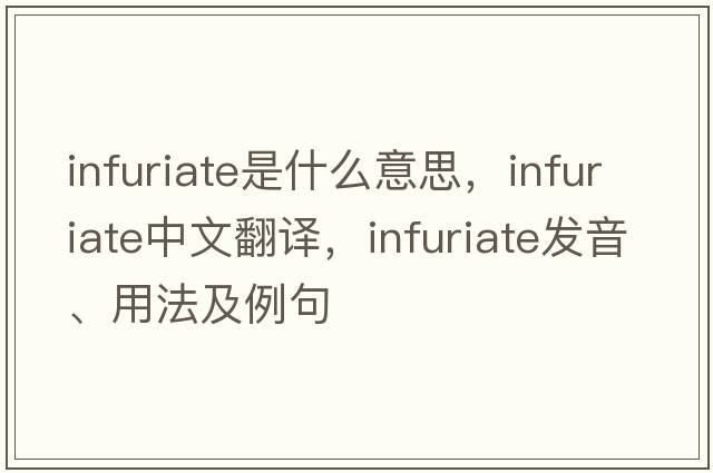 infuriate是什么意思，infuriate中文翻譯，infuriate發(fā)音、用法及例句