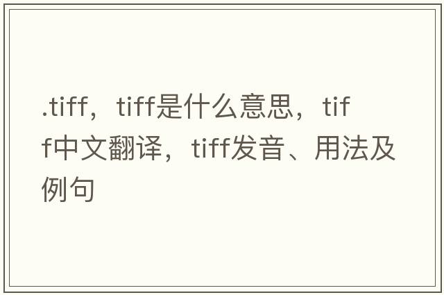 .tiff，tiff是什么意思，tiff中文翻譯，tiff發(fā)音、用法及例句