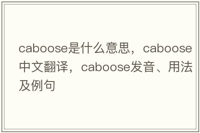 caboose是什么意思，caboose中文翻譯，caboose發(fā)音、用法及例句