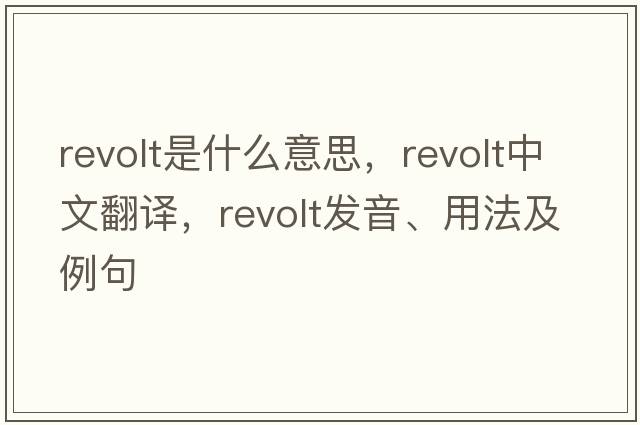 revolt是什么意思，revolt中文翻譯，revolt發(fā)音、用法及例句