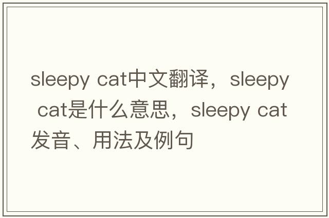 sleepy cat中文翻譯，sleepy cat是什么意思，sleepy cat發(fā)音、用法及例句