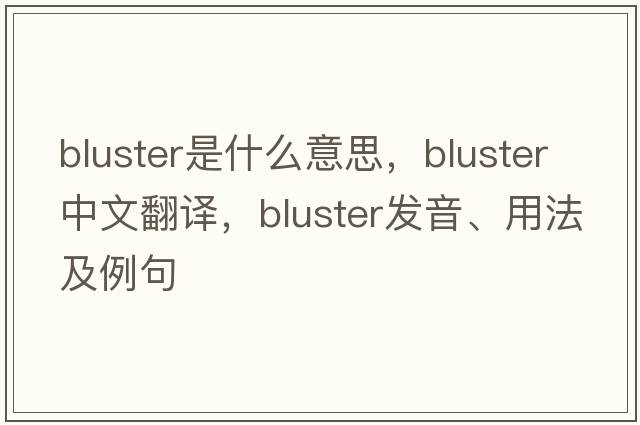 bluster是什么意思，bluster中文翻譯，bluster發(fā)音、用法及例句