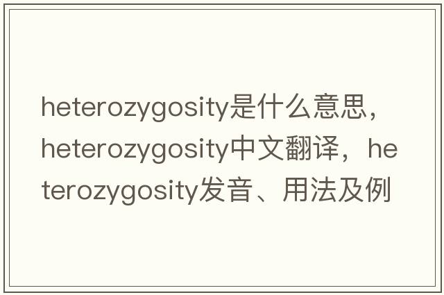 heterozygosity是什么意思，heterozygosity中文翻譯，heterozygosity發(fā)音、用法及例句