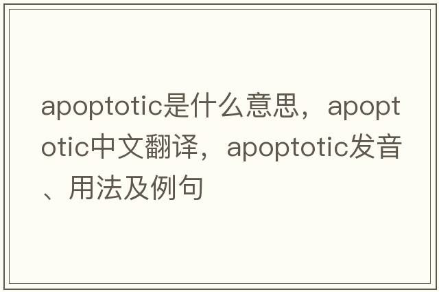apoptotic是什么意思，apoptotic中文翻譯，apoptotic發(fā)音、用法及例句