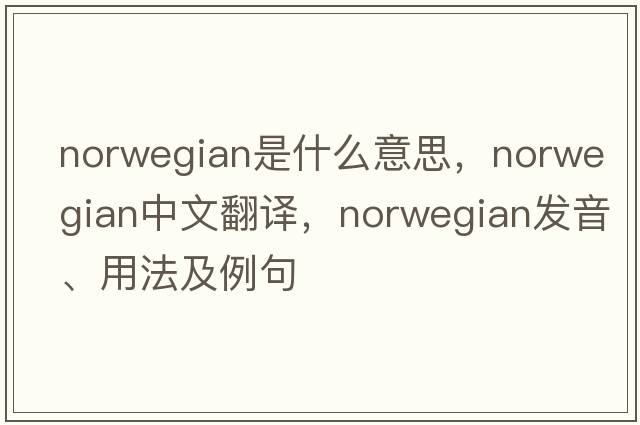 Norwegian是什么意思，Norwegian中文翻譯，Norwegian發(fā)音、用法及例句