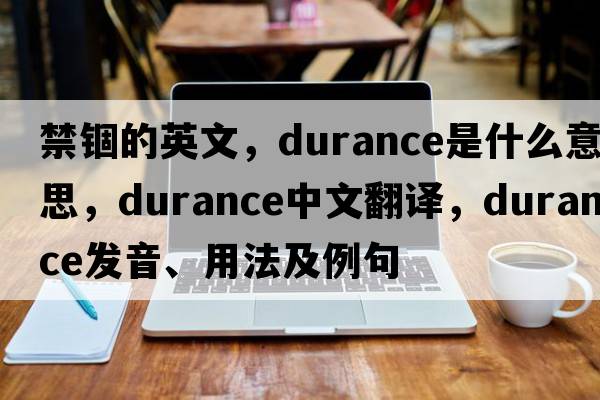 禁錮的英文，durance是什么意思，durance中文翻譯，durance發(fā)音、用法及例句