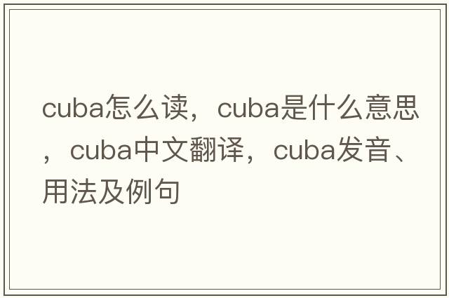 cuba怎么讀，Cuba是什么意思，Cuba中文翻譯，Cuba發(fā)音、用法及例句