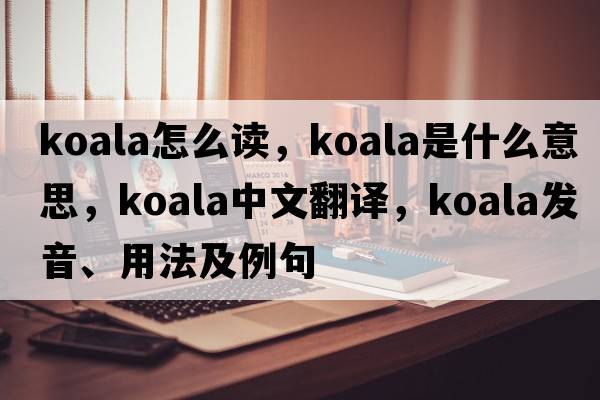 koala怎么讀，koala是什么意思，koala中文翻譯，koala發(fā)音、用法及例句