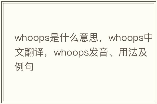 whoops是什么意思，whoops中文翻譯，whoops發(fā)音、用法及例句