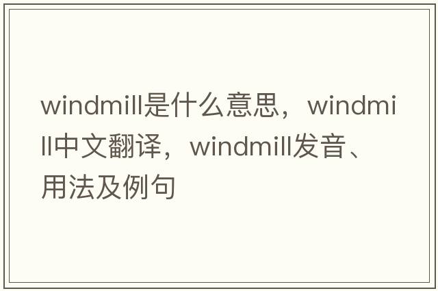 windmill是什么意思，windmill中文翻譯，windmill發(fā)音、用法及例句