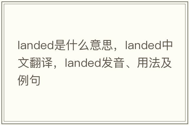 landed是什么意思，landed中文翻譯，landed發(fā)音、用法及例句