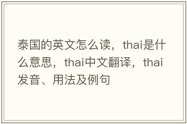 泰國的英文怎么讀，Thai是什么意思，Thai中文翻譯，Thai發(fā)音、用法及例句