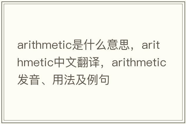 arithmetic是什么意思，arithmetic中文翻譯，arithmetic發(fā)音、用法及例句