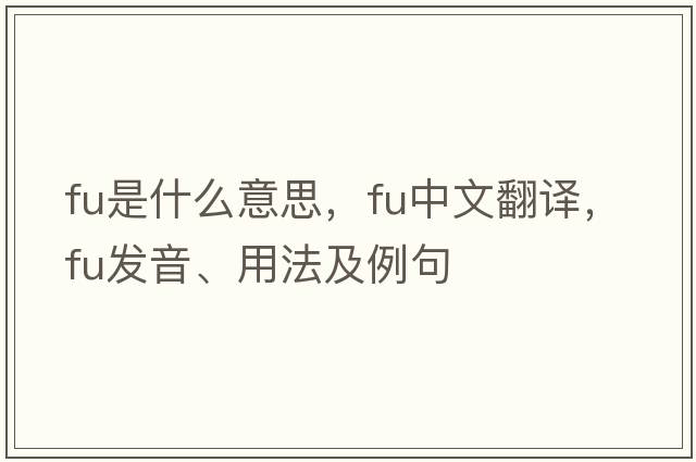 FU是什么意思，FU中文翻譯，FU發(fā)音、用法及例句