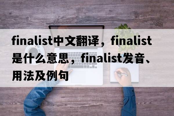 finalist中文翻譯，finalist是什么意思，finalist發(fā)音、用法及例句