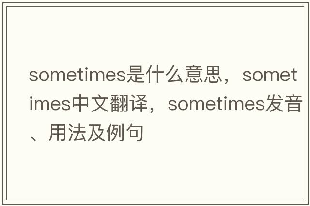 sometimes是什么意思，sometimes中文翻譯，sometimes發(fā)音、用法及例句