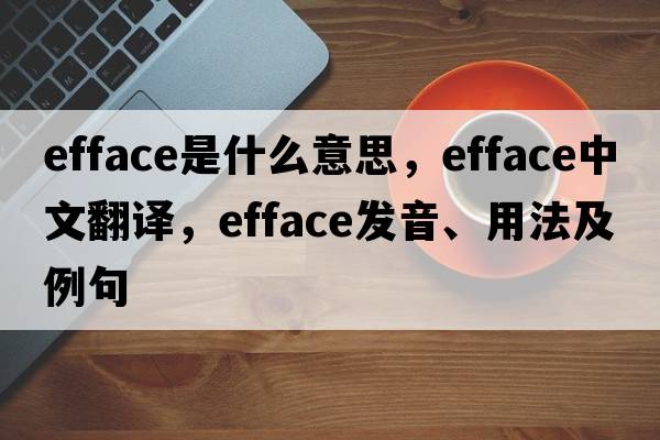 efface是什么意思，efface中文翻譯，efface發(fā)音、用法及例句
