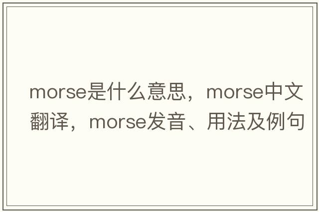 morse是什么意思，morse中文翻譯，morse發(fā)音、用法及例句