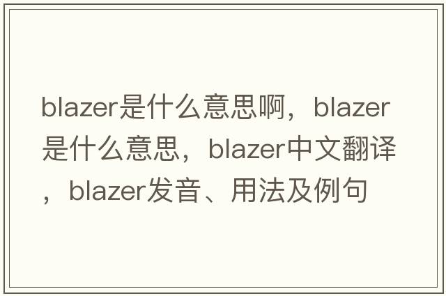 blazer是什么意思啊，blazer是什么意思，blazer中文翻譯，blazer發(fā)音、用法及例句