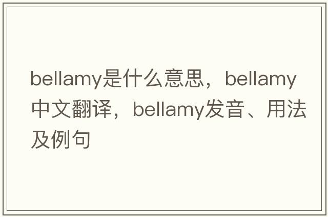 bellamy是什么意思，bellamy中文翻譯，bellamy發(fā)音、用法及例句