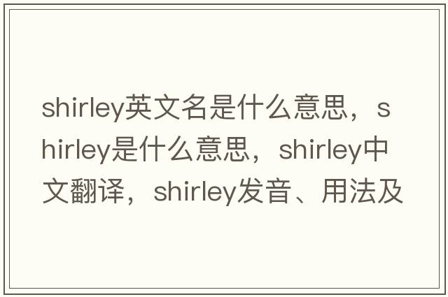 shirley英文名是什么意思，shirley是什么意思，shirley中文翻譯，shirley發(fā)音、用法及例句