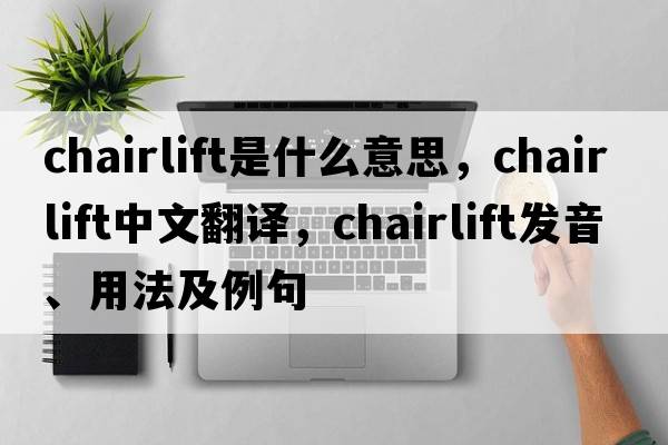 chairlift是什么意思，chairlift中文翻譯，chairlift發(fā)音、用法及例句